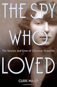 The Spy Who Loved: The Secrets and Lives of Christine Granville by Clare Mulley