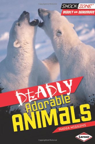 Deadly Adorable Animals by Nadia Higgins