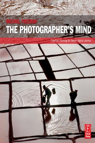 The Photographer's Mind: Creative Thinking for Better Digital Photos by Michael Freeman