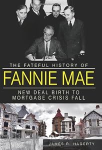 The Fateful History of Fannie Mae: New Deal Birth to Mortgage Crisis Fall by James R. Hagerty