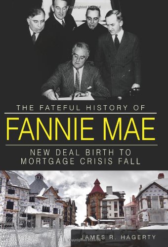 The Fateful History of Fannie Mae: New Deal Birth to Mortgage Crisis Fall by James R. Hagerty