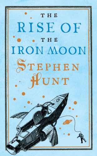 The Rise of the Iron Moon by Stephen Hunt