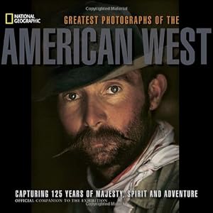 National Geographic Greatest Photographs of the American West: Capturing 125 Years of Majesty, Spirit, and Adventure by James C. McNutt  (Introduction)