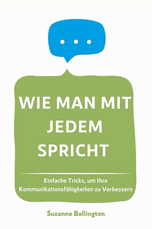 Wie Man Mit Jedem Spricht: Einfache Tricks, um Ihre Kommunikationsfähigkeiten zu Verbessern (German Edition) by Suzanne Ballington