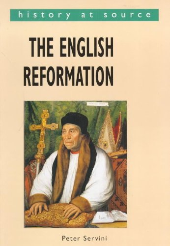 The English Reformation (History at source) by Peter Servini