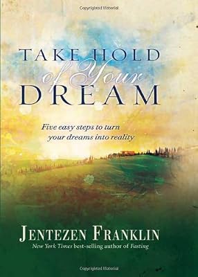 Take Hold of Your Dream: Five easy steps to turn your dreams into reality