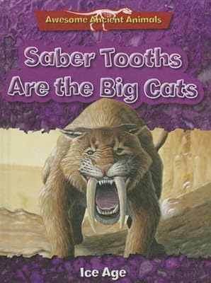 Saber Tooths Are the Big Cats: Ice Age