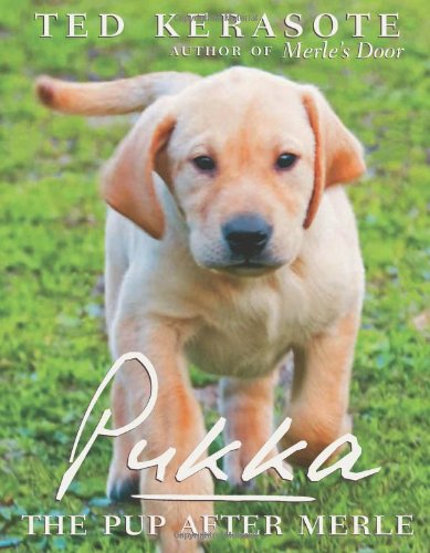 Pukka: The Pup After Merle by Ted Kerasote