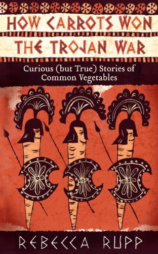 How Carrots Won the Trojan War: Curious by Rebecca Rupp