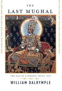 The Last Mughal: The Fall of a Dynasty: Delhi, 1857