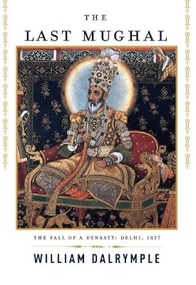 The Last Mughal: The Fall of a Dynasty: Delhi, 1857
