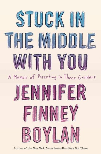 Stuck in the Middle with You: A Memoir of Parenting in Three Genders by Jennifer Finney Boylan
