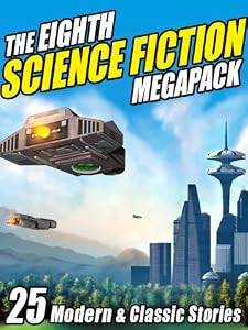 The Eighth Science Fiction Megapack: 25 Modern and Classic Stories