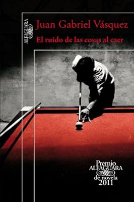 El ruido de las cosas al caer (Premio Alfaguara 2011) / The sound of things falling (Spanish Edition)