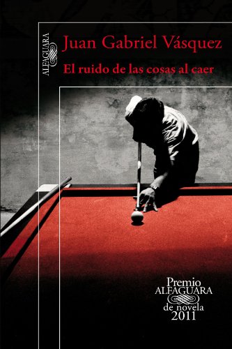 El ruido de las cosas al caer (Premio Alfaguara 2011) / The sound of things falling (Spanish Edition) by Juan Gabriel Vásquez