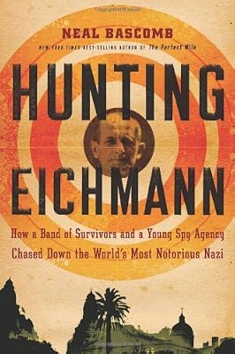 Hunting Eichmann: How a Band of Survivors and a Young Spy Agency Chased Down the World's Most Notorious Nazi