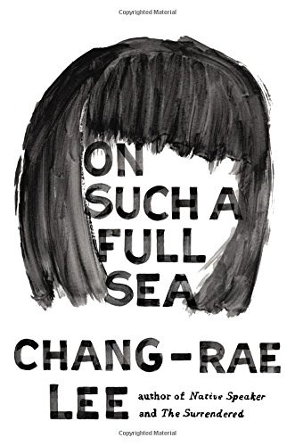 On Such a Full Sea: A Novel by Chang-rae Lee