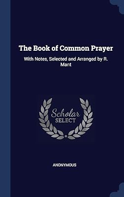 The Book of Common Prayer: With Notes, Selected and Arranged by R. Mant