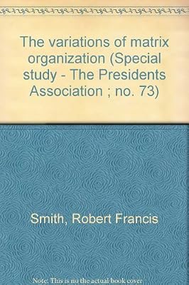 The variations of matrix organization (Special study - The Presidents Association ; no. 73)