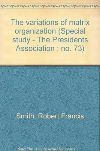 The variations of matrix organization (Special study - The Presidents Association ; no. 73) by Robert Francis Smith
