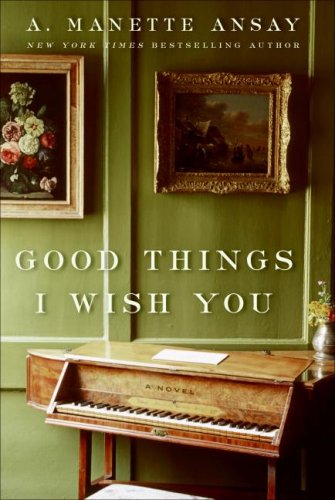 Good Things I Wish You: A Novel by A. Manette Ansay