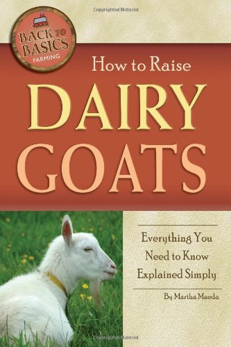 How to Raise Dairy Goats: Everything You Need to Know Explained Simply (Back-To-Basics Farming) by Martha Maeda