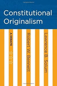 Constitutional Originalism: A Debate by Robert W. Bennett