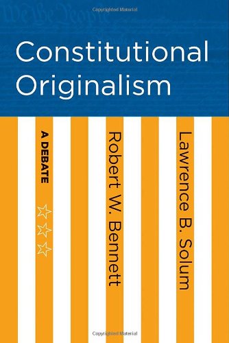 Constitutional Originalism: A Debate by Robert W. Bennett