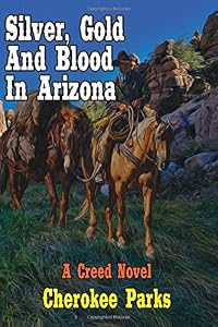Silver, Gold and Blood In Arizona: A Western Adventure From The Author of "Death For Hire" by Cherokee Parks