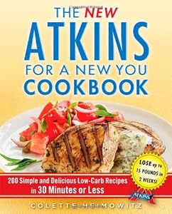 The New Atkins for a New You Cookbook: 200 Simple and Delicious Low-Carb Recipes in 30 Minutes or Less by Colette Heimowitz