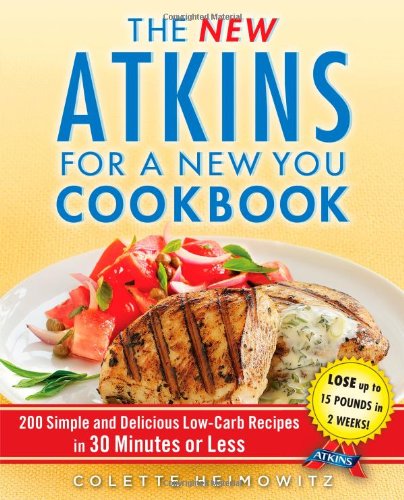 The New Atkins for a New You Cookbook: 200 Simple and Delicious Low-Carb Recipes in 30 Minutes or Less by Colette Heimowitz