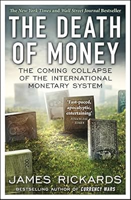 Death of money : the coming collapse of the international monetary system