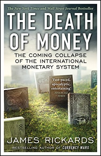 Death of money : the coming collapse of the international monetary system by James Rickards