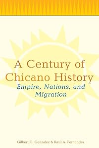 A Century of Chicano History: Empire, Nations and Migration by Raul A> Fernandez