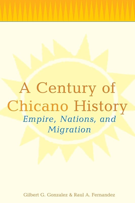 A Century of Chicano History: Empire, Nations and Migration by Raul A> Fernandez