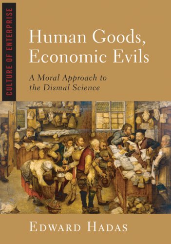 Human Goods, Economic Evils: A Moral Approach to the Dismal Science by Mr. Edward Hadas