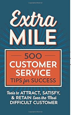 Extra Mile: 500 Customer Service Tips for Success: Tools to Attract, Satisfy, & Retain Even the Most Difficult Customer