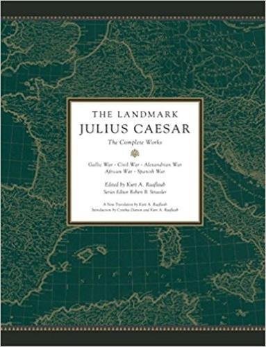 The Landmark Julius Caesar: The Complete Works: Gallic War, Civil War, Alexandrian War, African War, and Spanish War by Kurt A. Raaflaub