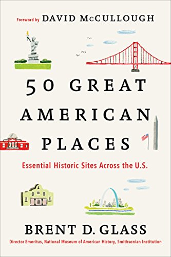 50 Great American Places: Essential Historic Sites Across the U.S. by by Brent D. Glass and David McCullough