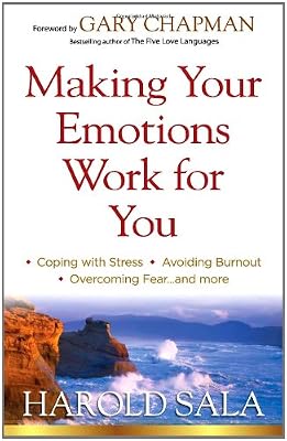 Making Your Emotions Work for You: *Coping with Stress *Avoiding Burnout *Overcoming Fear ...and More