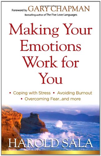 Making Your Emotions Work for You: *Coping with Stress *Avoiding Burnout *Overcoming Fear ...and More by Harold J. Sala