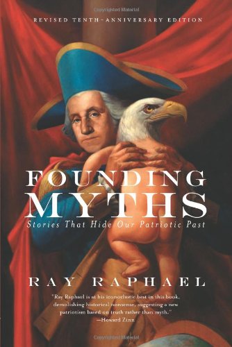 Founding Myths: Stories That Hide Our Patriotic Past by Ray Raphael