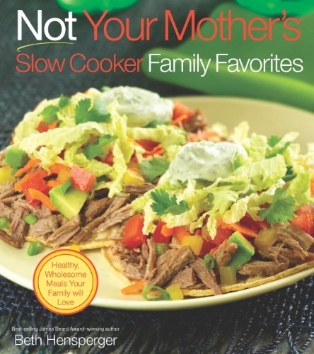 Not Your Mother's Slow Cooker Family Favorites: Healthy, Wholesome Meals Your Family will Love (NYM Series) by Beth Hensperger