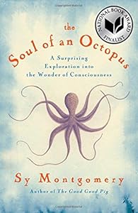The Soul of an Octopus: A Surprising Exploration into the Wonder of Consciousness by Sy Montgomery