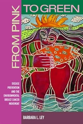 From Pink to Green: Disease Prevention and the Environmental Breast Cancer Movement (Critical Issues in Health and Medicine)