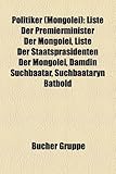 Politiker (Mongolei): Liste Der Premierminister Der Mongolei, Liste Der Staatsprsidenten Der Mongolei, Damdin Schbaatar, Schbaataryn Batbold