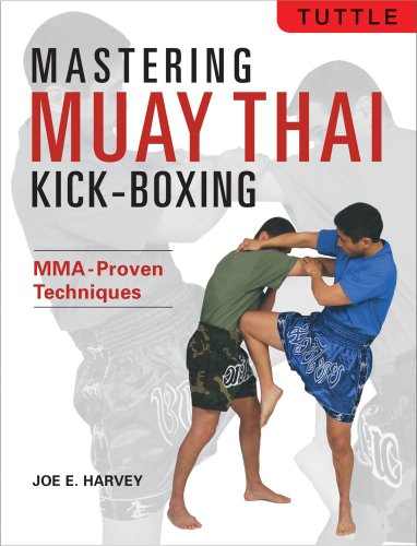 Mastering Muay Thai Kick-Boxing: MMA-Proven Techniques by Joe E. Harvey