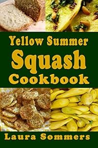 Yellow Summer Squash Cookbook by Laura Sommers