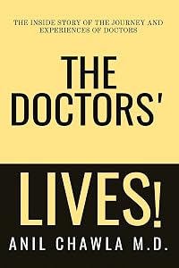 The Doctors' Lives!: The Inside story of the journey and experiences of Doctors. by Anil Chawla M. D.
