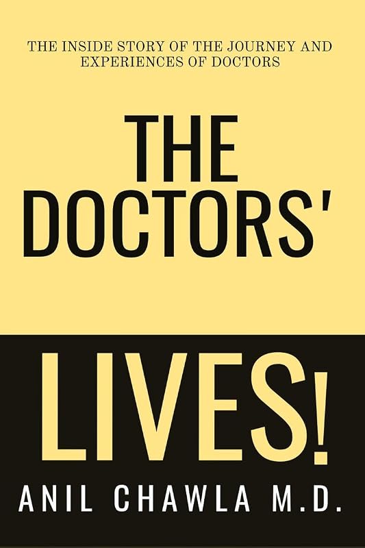 The Doctors' Lives!: The Inside story of the journey and experiences of Doctors. by Anil Chawla M. D.